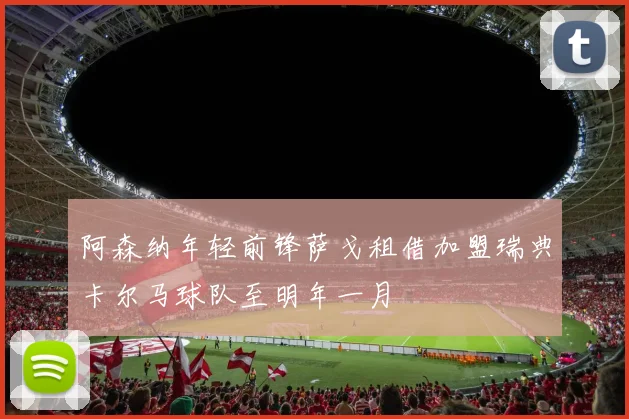 阿森纳年轻前锋萨戈租借加盟瑞典卡尔马球队至明年一月